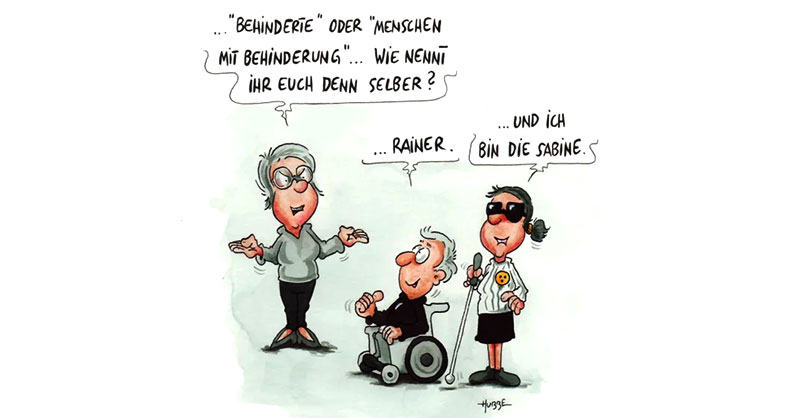 Cartoon: Eine Figur fragt "behinderte oder Menschen mit Behinderung? Wienennt Ihr Euch denn selber? Figur im Rolli antwortet: "Rainer" und Figur mit Langstock: "Und ich bin die Sabine."